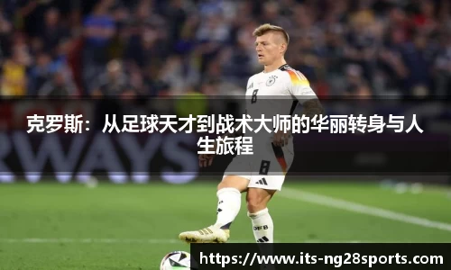克罗斯：从足球天才到战术大师的华丽转身与人生旅程
